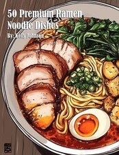 50 Premium Ramen Noodle Dishes by Kelly Johnson Paperback Book