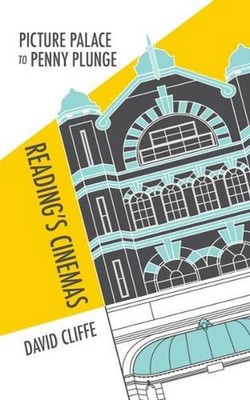 Picture Palace to Penny Plunge: Reading's Cinemas by David Cliffe Paperback Book