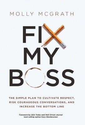 Fix My Boss: The Simple Plan to Cultivate Respect, Risk Courageous Conversations