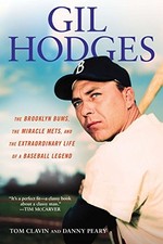 GIL HODGES: THE BROOKLYN BUMS, THE MIRACLE METS, AND THE By Tom Clavin & Danny