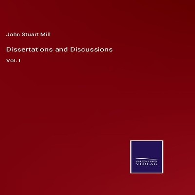 Dissertations and Discussions Vol. I John Stuart Mill Hardcover B