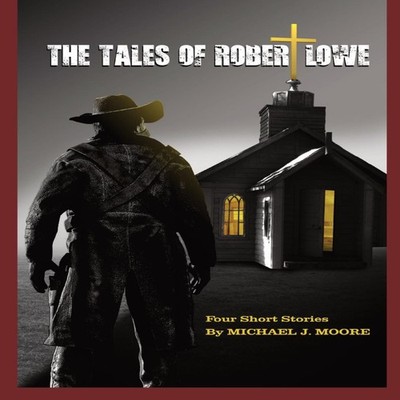 The Tales Of Robert Lowe Michael J Moore Paperback Michael J. Moo