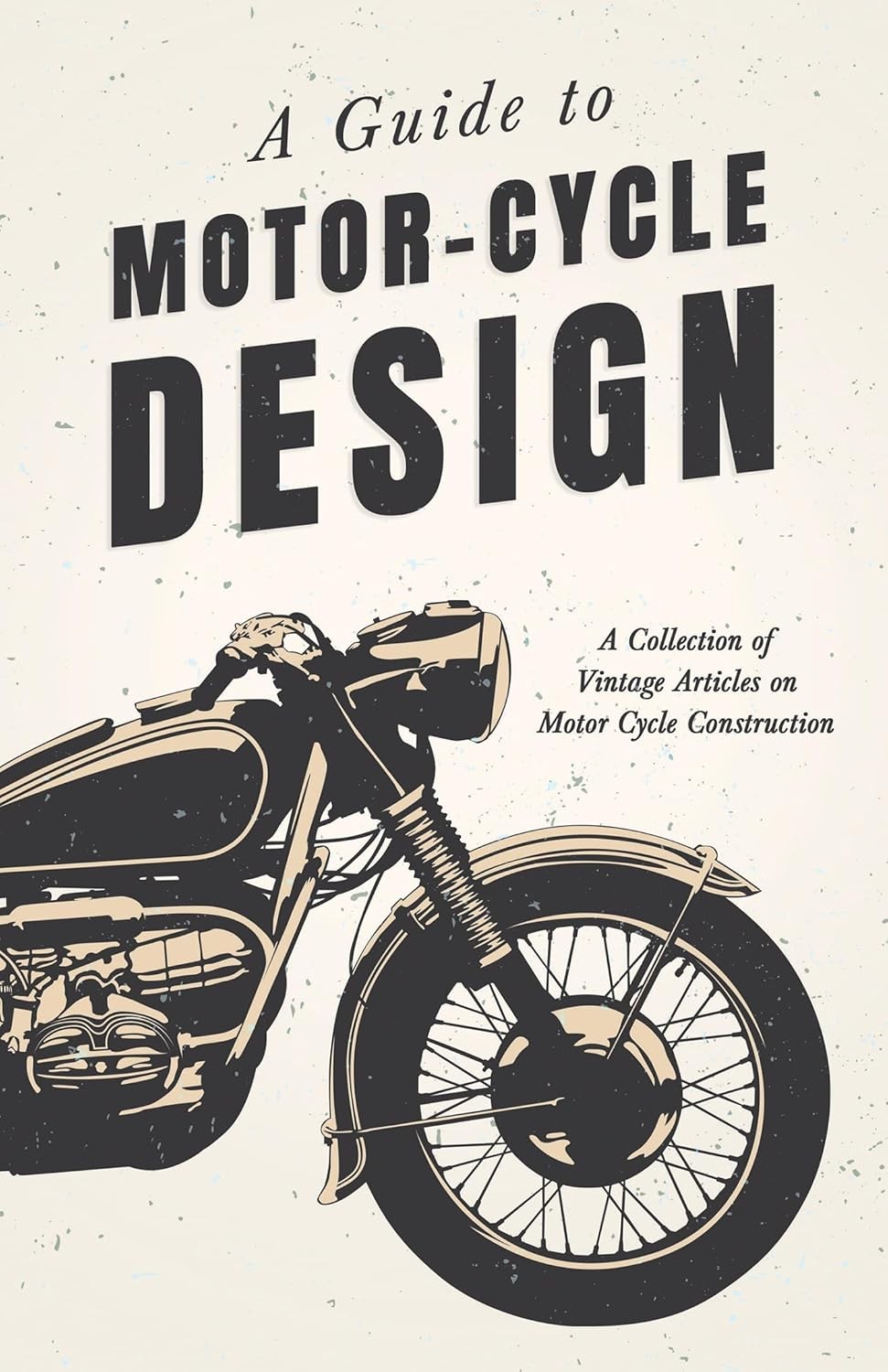 A Guide to Motor-Cycle Design - A Collection of Vintage Articles on Motor Cycle Construction - Image 3