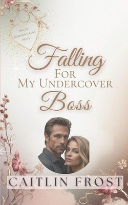 Falling For My Undercover Boss: A Hot, Secret Identity, Billionaire Office Roman