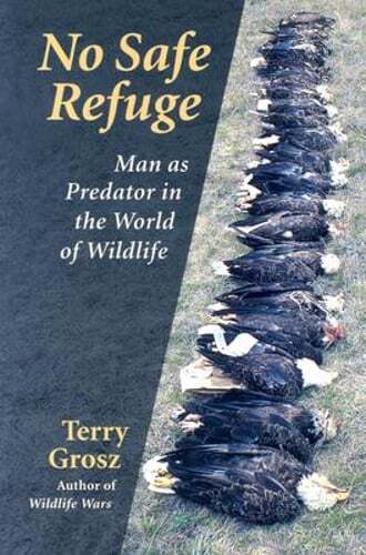 No Safe Refuge Man as Predator in Wildlife by Terry Grosz New Edition