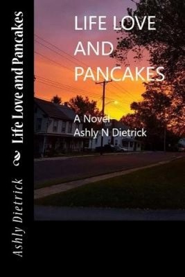 Life Love and Pancakes by Ashly N. Dietrick [Paperback]