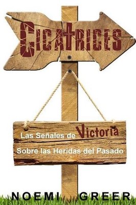 Cicatrices: Las Se?ales de Victoria Sobre las Heridas del Pasado by Noemi Greer