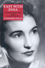 East with Ensa: Entertaining the Troops in the Second World War by Catharine Wells (Hardback, 2001)