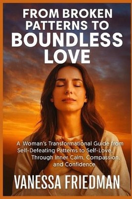From Broken Patterns to Boundless Love: A Woman's Transformational Guide from Se
