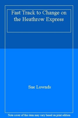 Fast Track to Change on the Heathrow Express,Sue Lownds