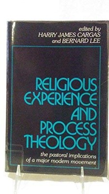 RELIGIOUS EXPERIENCE AND PROCESS THEOLOGY: THE PASTORAL By Harry James Cargas