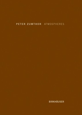 Atmospheres: Architectural Environments. Surrounding  by Peter Zumthor HARDBACK