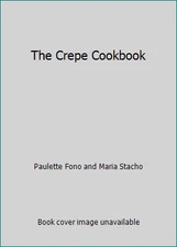 The Crepe Cookbook by Paulette Fono and Maria Stacho