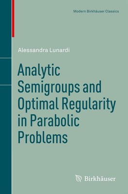Analytic Semigroups and Optimal Regularity in Parabolic Problems (Modern Birkhae