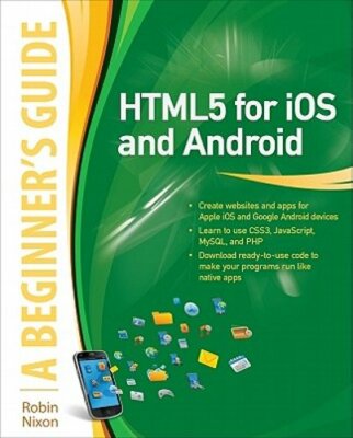 HTML5 for IOS and Android: A Beginner's Guide by Robin Nixon: New
