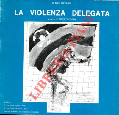 Calcio - Violenza - FORNI - La violenza delegata.
