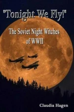 Tonight We Fly! The Soviet Night Witches Of Wwii