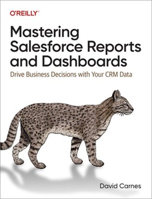 Mastering Salesforce Reports and Dashboards: Drive Business Decisions with Your