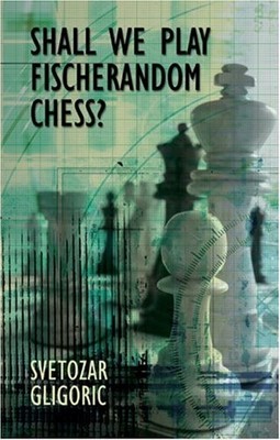 SHALL WE PLAY FISCHERANDOM CHESS (BATSFORD CHESS BOOKS) By Svetozar Gligoric