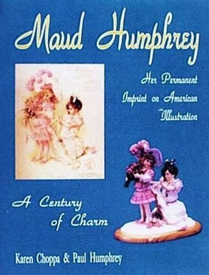 Maud Humphrey: Her Permanent Imprint on American Illustration by Karen Choppa (E