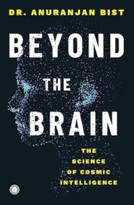Beyond the Brain The Science of Cosmic Intelligence Anuranjan Bist Paperback bra