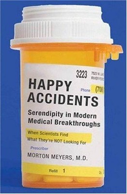 Happy Accidents: Serendipity in Modern Medical Breakthroughs - Meyers, Morton A.