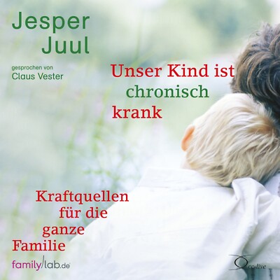 Jesper Juul: Unser Kind ist chronisch krank , 2 AudioCDs