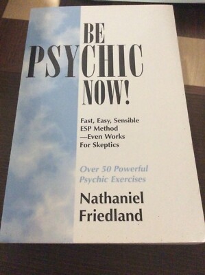 Be Psychic Now! : Fast, Easy, Sensible ESP Method - Even Works for Skeptics...