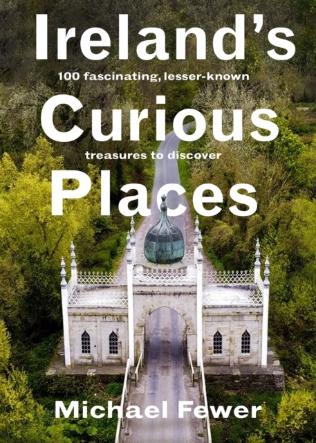 Ireland’s Curious Places by Michael Fewer (Hardback Book)