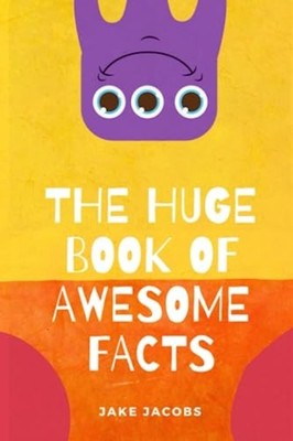 The Huge Book of Awesome Facts -  NEW JAKE. JACOBS 2023-06-13