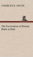 The Excavations Of Roman Baths At Bath