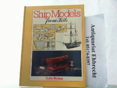 Ship Models from Kits - How to Get the Best from Wooden Ship Kits. Riches, Colin