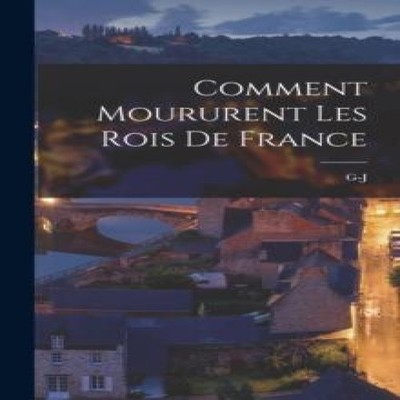 Comment moururent les rois de France G-J 1844-1923 Witkowski Hard