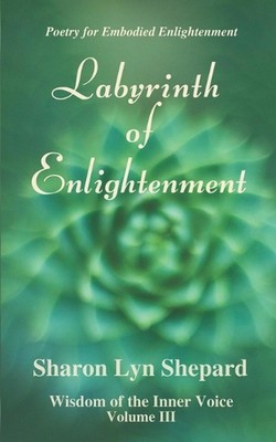 Labyrinth of Enlightenment, Wisdom of the Inner Voice Volume III by Sharon Lyn S