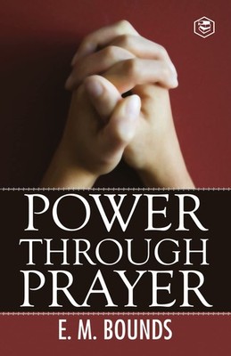 Edward M Bounds Power Through Prayer (Paperback)