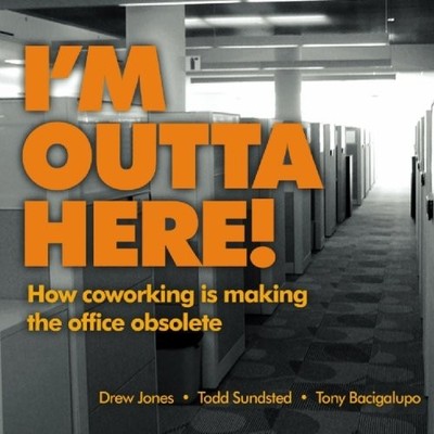 I'M OUTTA HERE: HOW CO-WORKING IS MAKING THE OFFICE By Drew Jones & Todd NEW