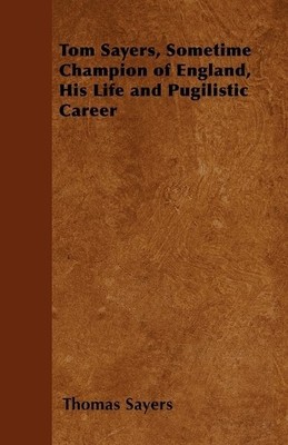 Thomas Sayers Tom Sayers, Sometime Champion of England, His Life a (Taschenbuch)