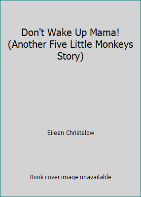 Don't Wake Up Mama! (Another Five Little Monkeys Story) by Eileen Christelow