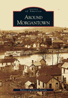 NEW Arcadia Publishing Around Morgantown, WV 9780738543932 Images of America Tra