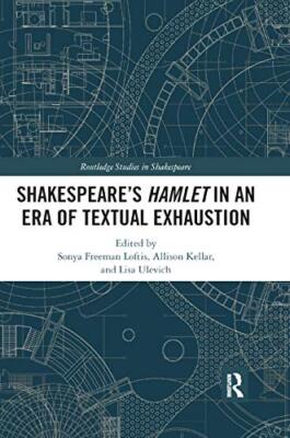 SHAKESPEARE S HAMLET IN AN ERA OF TEXTUAL EXHAUSTION by Allison Kellar, Lisa ...