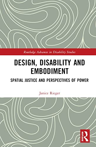Design, Disability and Embodiment: Spatial Just, Rieger..