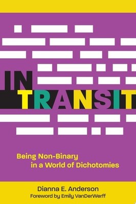 In Transit: Being Non-Binary in a World of Dichotomies, Anderson, Dex E., Good B