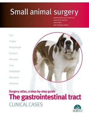 The Gastrointestinal Tract. Clinical Cases. Small Animal Surgery by Rodolfo Br?h