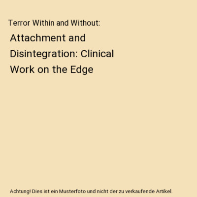 Terror Within and Without: Attachment and Disintegration: Clinical Work on the E