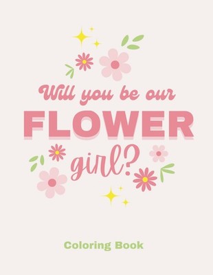 Will you be our flower girl?: Coloring book for your little wedding helper!