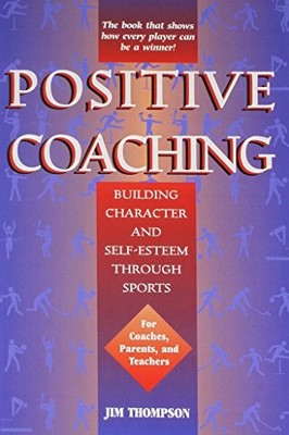 Positive Coaching: Building Character and Self-Esteem Throug... by Thompson, Jim