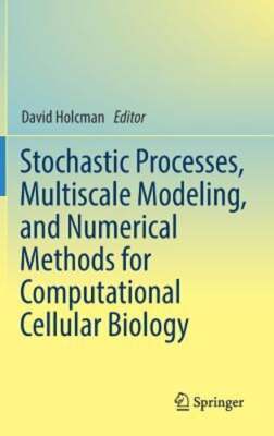 Stochastic Processes, Multiscale Modeling, and Numerical Methods for by Holcman