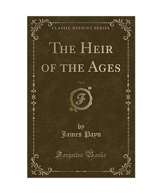 The Heir of the Ages, Vol. 2 [Classic Reprint], James Payn