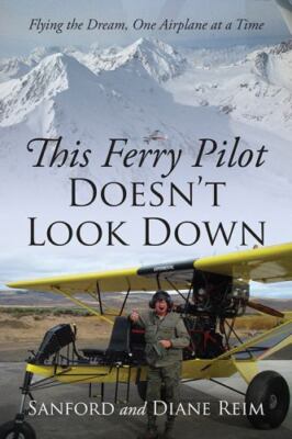This Ferry Pilot Doesn't Look Down: Flying the Dream, One Airplane at a Time,...