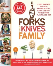 Forks Over Knives Family: Every Parent's Guide to Raising Healthy, Happy Kid...